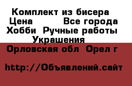 Комплект из бисера › Цена ­ 400 - Все города Хобби. Ручные работы » Украшения   . Орловская обл.,Орел г.